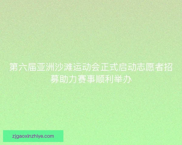 第六届亚洲沙滩运动会正式启动志愿者招募助力赛事顺利举办